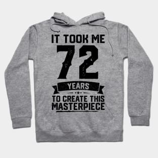 It Took Me 72 Years To Create This Masterpiece 72nd Birthday Hoodie